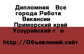 Дипломная - Все города Работа » Вакансии   . Приморский край,Уссурийский г. о. 